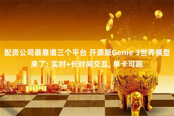 配资公司最靠谱三个平台 开源版Genie 3世界模型来了: 实时+长时间交互, 单卡可跑
